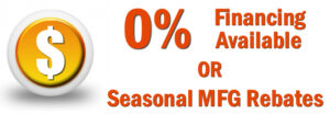 0% financing available or seasonal MFG Rebates